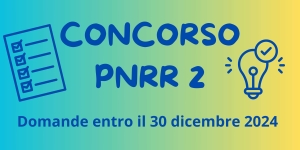 CONCORSO PNRR 2 - DOMANDE ENTRO IL 30 DICEMBRE 2024